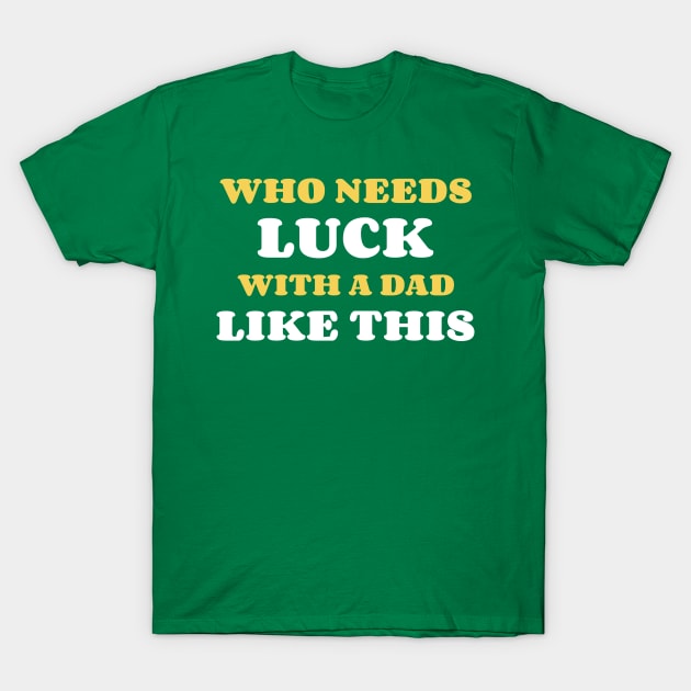 Who Needs Luck With A Dad Like This T-Shirt by Kookaburra Joe 